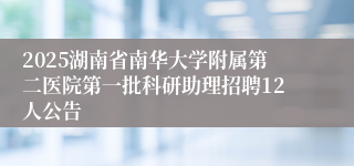2025湖南省南华大学附属第二医院第一批科研助理招聘12人公告