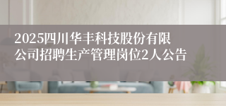2025四川华丰科技股份有限公司招聘生产管理岗位2人公告