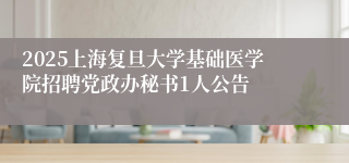 2025上海复旦大学基础医学院招聘党政办秘书1人公告