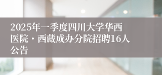 2025年一季度四川大学华西医院・西藏成办分院招聘16人公告