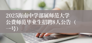 2025海南中学部属师范大学公费师范毕业生招聘8人公告（一号）