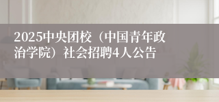 2025中央团校（中国青年政治学院）社会招聘4人公告