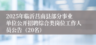 2025年临沂莒南县部分事业单位公开招聘综合类岗位工作人员公告（20名）