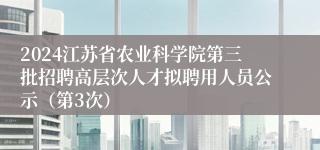 2024江苏省农业科学院第三批招聘高层次人才拟聘用人员公示（第3次）