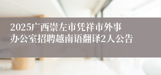 2025广西崇左市凭祥市外事办公室招聘越南语翻译2人公告
