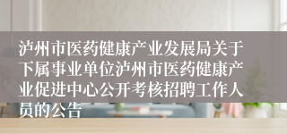 泸州市医药健康产业发展局关于下属事业单位泸州市医药健康产业促进中心公开考核招聘工作人员的公告