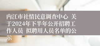 内江市社情民意调查中心  关于2024年下半年公开招聘工作人员  拟聘用人员名单的公示