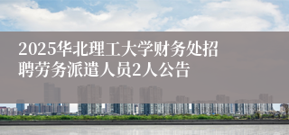 2025华北理工大学财务处招聘劳务派遣人员2人公告
