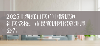 2025上海虹口区广中路街道社区党校、市民宣讲团招募讲师公告