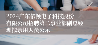2024广东依顿电子科技股份有限公司招聘第二事业部副总经理拟录用人员公示