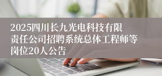2025四川长九光电科技有限责任公司招聘系统总体工程师等岗位20人公告