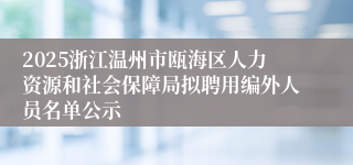 2025浙江温州市瓯海区人力资源和社会保障局拟聘用编外人员名单公示