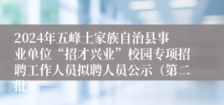 2024年五峰土家族自治县事业单位“招才兴业”校园专项招聘工作人员拟聘人员公示（第二批）
