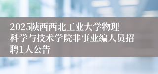 2025陕西西北工业大学物理科学与技术学院非事业编人员招聘1人公告