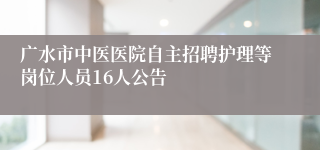 广水市中医医院自主招聘护理等岗位人员16人公告