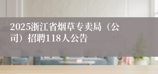 2025浙江省烟草专卖局（公司）招聘118人公告