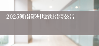 2025河南郑州地铁招聘公告