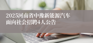 2025河南省中豫新能源汽车面向社会招聘4人公告