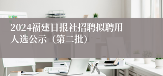 2024福建日报社招聘拟聘用人选公示（第二批）