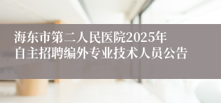海东市第二人民医院2025年自主招聘编外专业技术人员公告