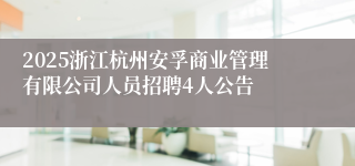 2025浙江杭州安孚商业管理有限公司人员招聘4人公告