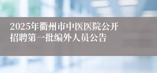 2025年衢州市中医医院公开招聘第一批编外人员公告