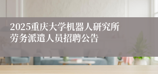 2025重庆大学机器人研究所劳务派遣人员招聘公告