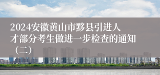 2024安徽黄山市黟县引进人才部分考生做进一步检查的通知（二）