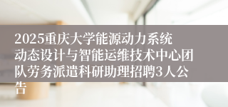 2025重庆大学能源动力系统动态设计与智能运维技术中心团队劳务派遣科研助理招聘3人公告