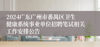 2024广东广州市番禺区卫生健康系统事业单位招聘笔试相关工作安排公告