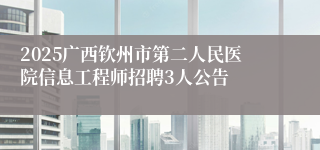 2025广西钦州市第二人民医院信息工程师招聘3人公告