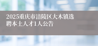 2025重庆市涪陵区大木镇选聘本土人才1人公告