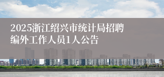 2025浙江绍兴市统计局招聘编外工作人员1人公告