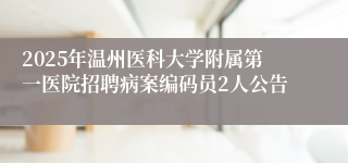 2025年温州医科大学附属第一医院招聘病案编码员2人公告