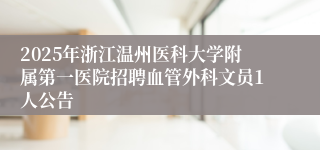 2025年浙江温州医科大学附属第一医院招聘血管外科文员1人公告