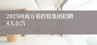 2025河南万基控股集团招聘4人公告