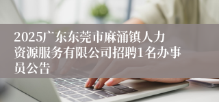 2025广东东莞市麻涌镇人力资源服务有限公司招聘1名办事员公告