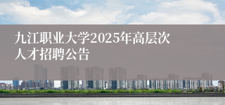 九江职业大学2025年高层次人才招聘公告