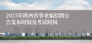 2025年陕西省事业编招聘公告发布时间及考试时间