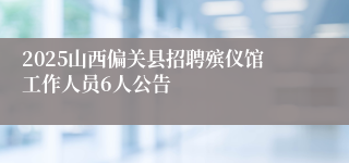 2025山西偏关县招聘殡仪馆工作人员6人公告