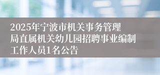2025年宁波市机关事务管理局直属机关幼儿园招聘事业编制工作人员1名公告