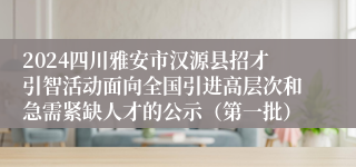 2024四川雅安市汉源县招才引智活动面向全国引进高层次和急需紧缺人才的公示（第一批）