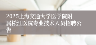 2025上海交通大学医学院附属松江医院专业技术人员招聘公告