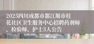 2025四川成都市都江堰市桂花社区卫生服务中心招聘药剂师、检验师、护士3人公告