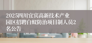 2025四川宜宾高新技术产业园区招聘白蚁防治项目制人员2名公告