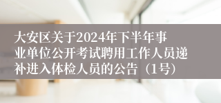 大安区关于2024年下半年事业单位公开考试聘用工作人员递补进入体检人员的公告（1号）