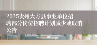 2025贵州大方县事业单位招聘部分岗位招聘计划减少或取消公告