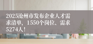 2025沧州市发布企业人才需求清单，1550个岗位、需求5274人！