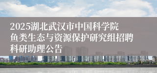 2025湖北武汉市中国科学院鱼类生态与资源保护研究组招聘科研助理公告