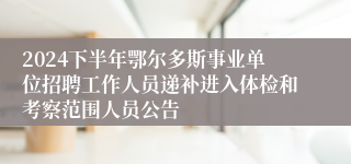 2024下半年鄂尔多斯事业单位招聘工作人员递补进入体检和考察范围人员公告
